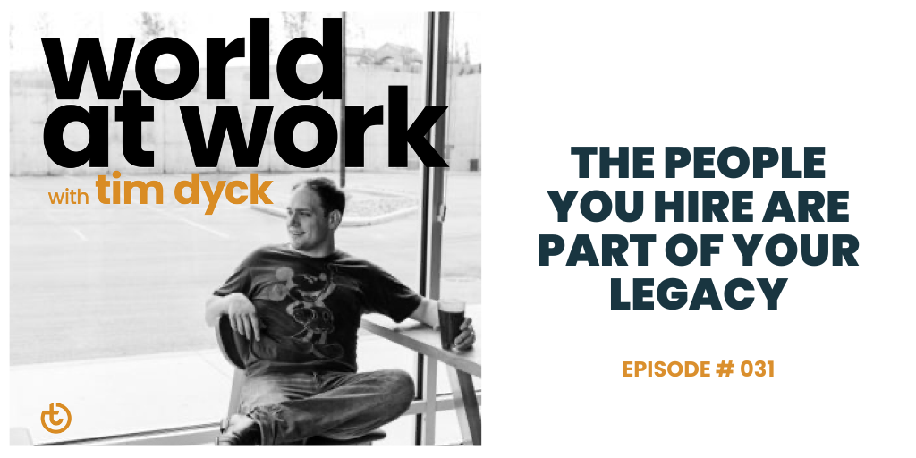 World at Work episode 31 The People you hire are part of your legacy