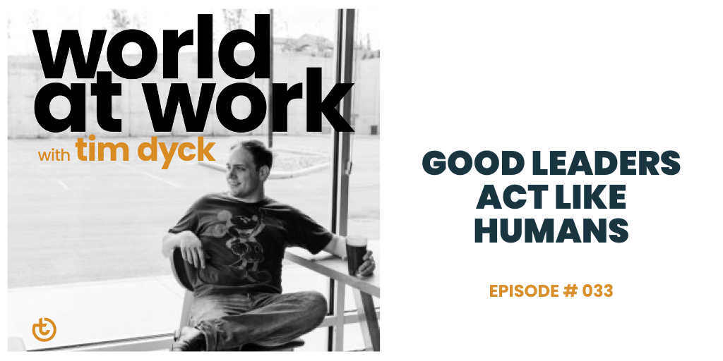 World at Work Episode 33 Good Leaders Act Like Humans