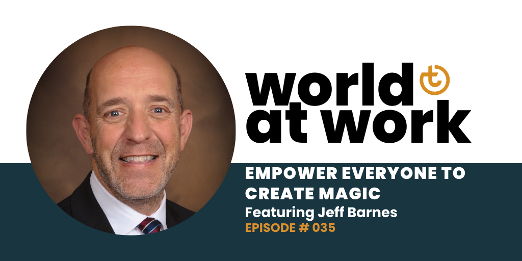 World at Work episode 35 Empower Everyone to Create Magic