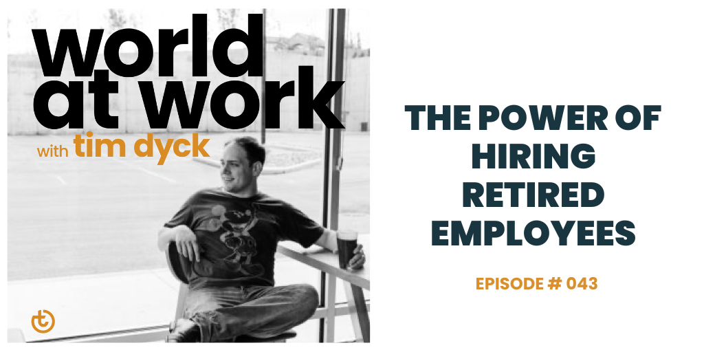 World at Work Episode 43 The Power of Hiring Retired Employees