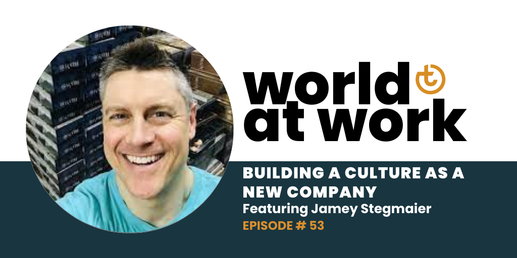 World at Work episode 53 Building a culture as a new company