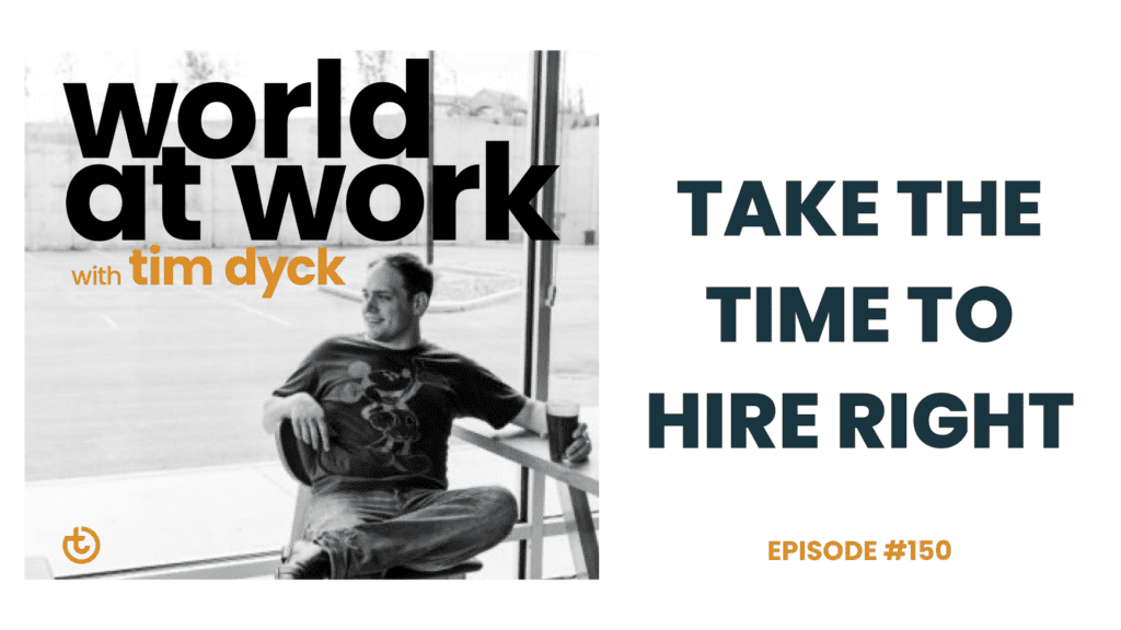 World at Work episode 150 Take Time to Hire Right