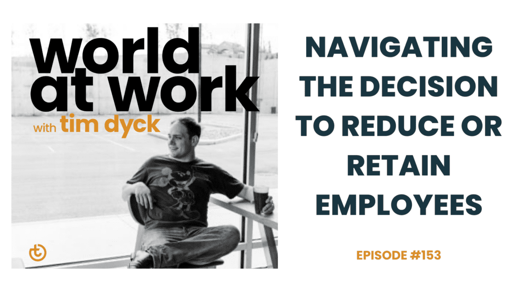 WAW ep 153 Navigating the Decision to Reduce or Retain Employees
